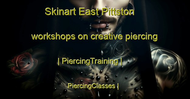 Skinart East Pittston workshops on creative piercing | PiercingTraining | PiercingClasses | SkinartTraining-United States